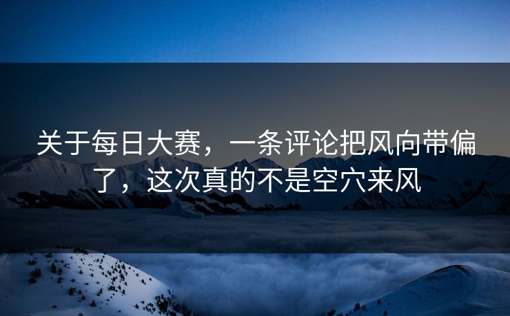 关于每日大赛，一条评论把风向带偏了，这次真的不是空穴来风